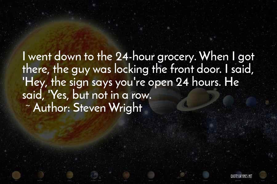 Steven Wright Quotes: I Went Down To The 24-hour Grocery. When I Got There, The Guy Was Locking The Front Door. I Said,