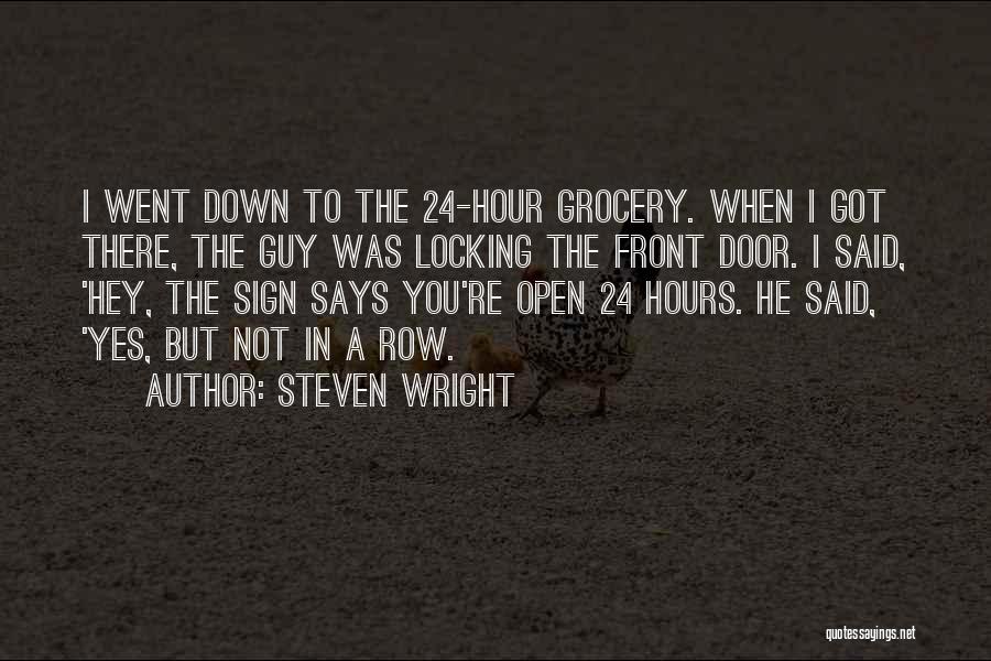 Steven Wright Quotes: I Went Down To The 24-hour Grocery. When I Got There, The Guy Was Locking The Front Door. I Said,