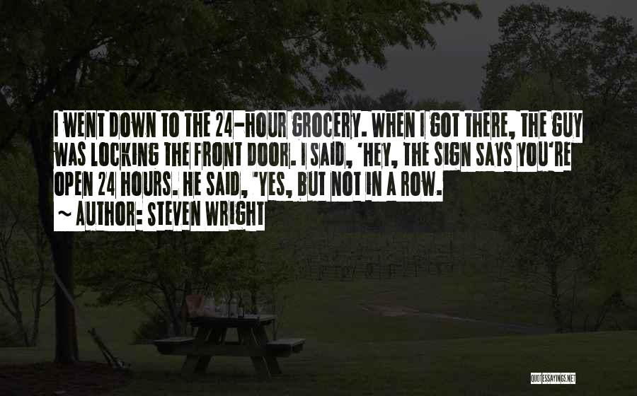 Steven Wright Quotes: I Went Down To The 24-hour Grocery. When I Got There, The Guy Was Locking The Front Door. I Said,