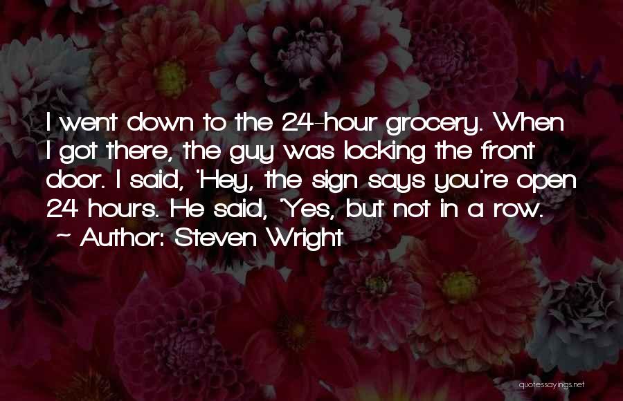 Steven Wright Quotes: I Went Down To The 24-hour Grocery. When I Got There, The Guy Was Locking The Front Door. I Said,