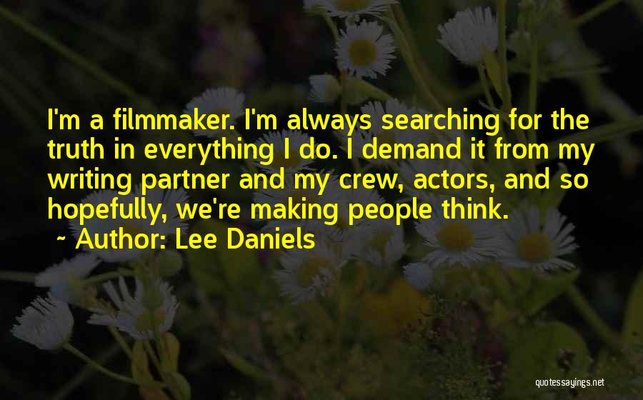 Lee Daniels Quotes: I'm A Filmmaker. I'm Always Searching For The Truth In Everything I Do. I Demand It From My Writing Partner