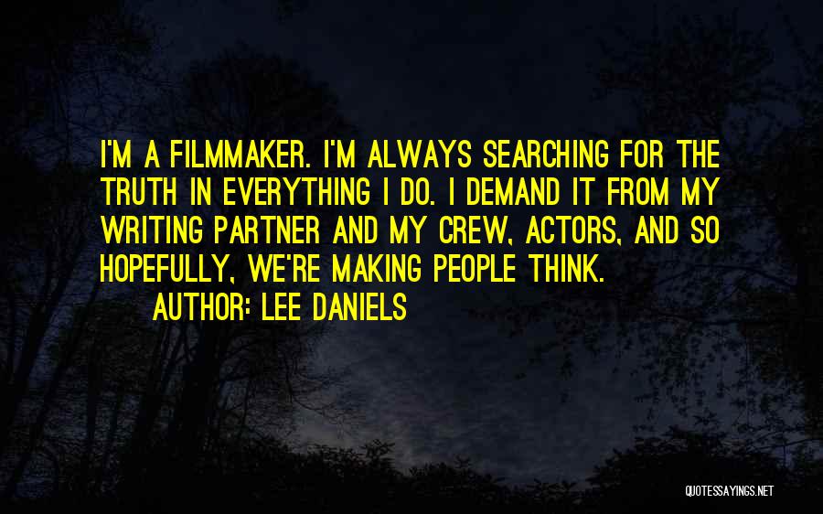 Lee Daniels Quotes: I'm A Filmmaker. I'm Always Searching For The Truth In Everything I Do. I Demand It From My Writing Partner