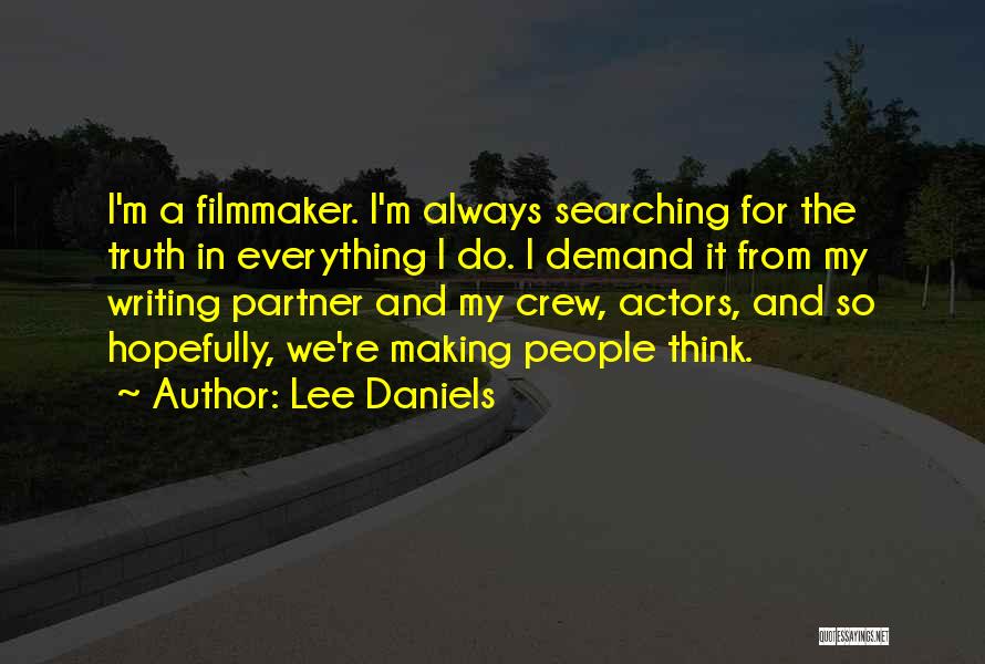 Lee Daniels Quotes: I'm A Filmmaker. I'm Always Searching For The Truth In Everything I Do. I Demand It From My Writing Partner