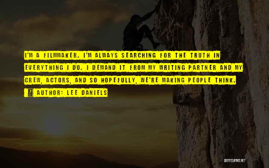 Lee Daniels Quotes: I'm A Filmmaker. I'm Always Searching For The Truth In Everything I Do. I Demand It From My Writing Partner