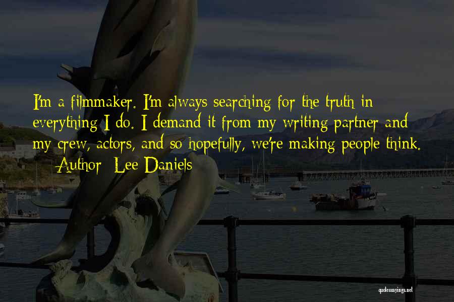 Lee Daniels Quotes: I'm A Filmmaker. I'm Always Searching For The Truth In Everything I Do. I Demand It From My Writing Partner