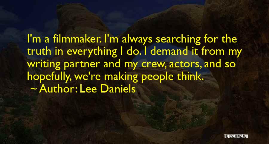 Lee Daniels Quotes: I'm A Filmmaker. I'm Always Searching For The Truth In Everything I Do. I Demand It From My Writing Partner