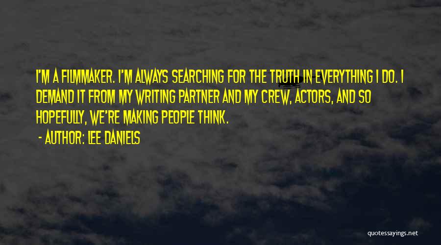 Lee Daniels Quotes: I'm A Filmmaker. I'm Always Searching For The Truth In Everything I Do. I Demand It From My Writing Partner