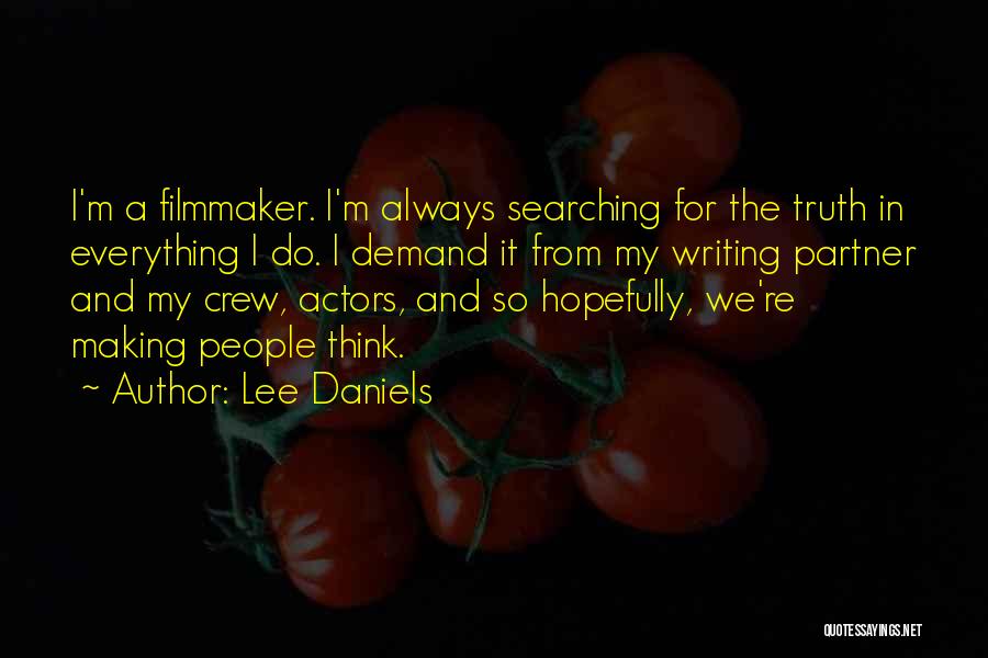 Lee Daniels Quotes: I'm A Filmmaker. I'm Always Searching For The Truth In Everything I Do. I Demand It From My Writing Partner