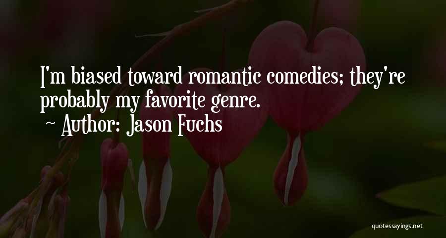 Jason Fuchs Quotes: I'm Biased Toward Romantic Comedies; They're Probably My Favorite Genre.