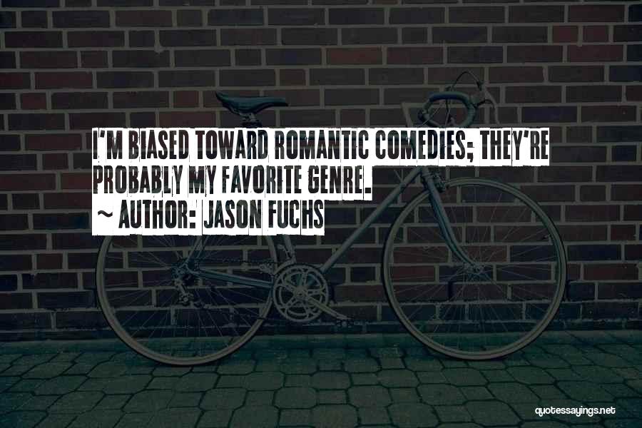 Jason Fuchs Quotes: I'm Biased Toward Romantic Comedies; They're Probably My Favorite Genre.