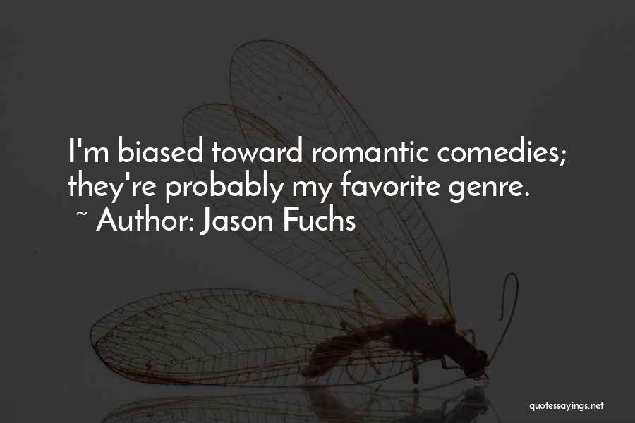 Jason Fuchs Quotes: I'm Biased Toward Romantic Comedies; They're Probably My Favorite Genre.