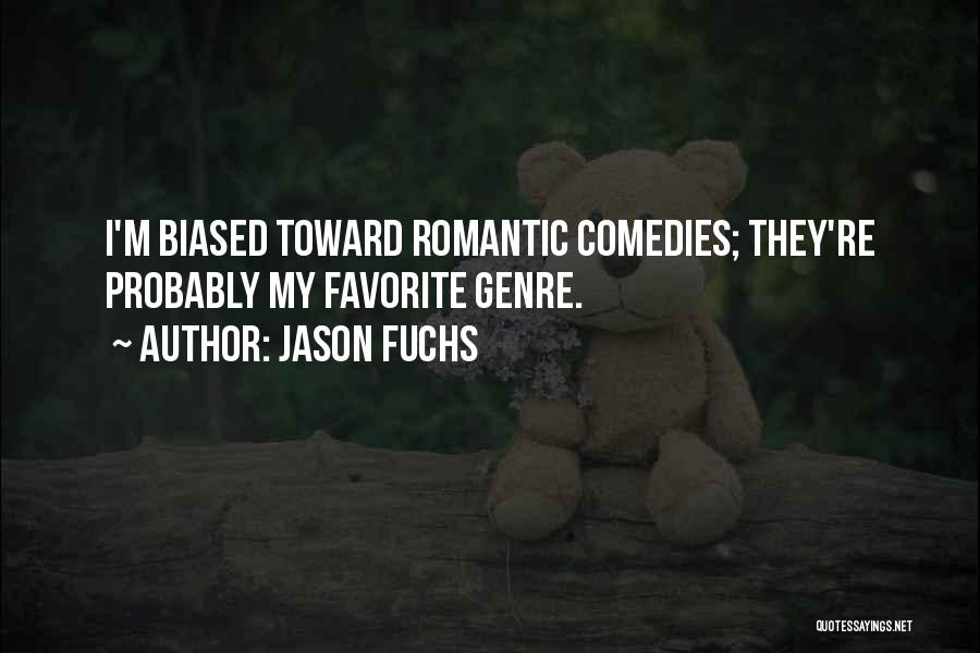 Jason Fuchs Quotes: I'm Biased Toward Romantic Comedies; They're Probably My Favorite Genre.