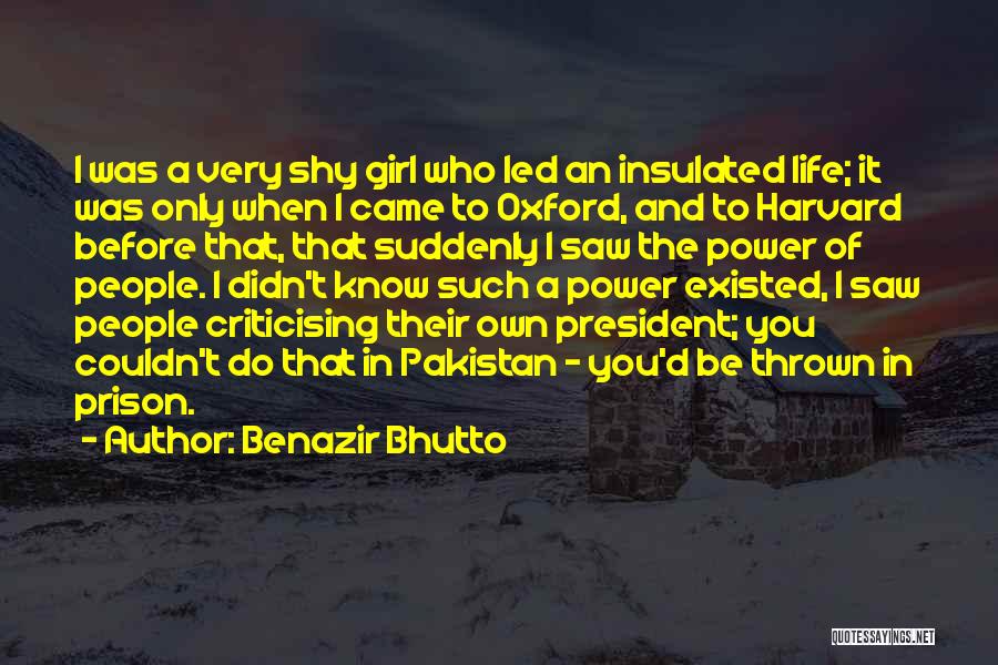 Benazir Bhutto Quotes: I Was A Very Shy Girl Who Led An Insulated Life; It Was Only When I Came To Oxford, And