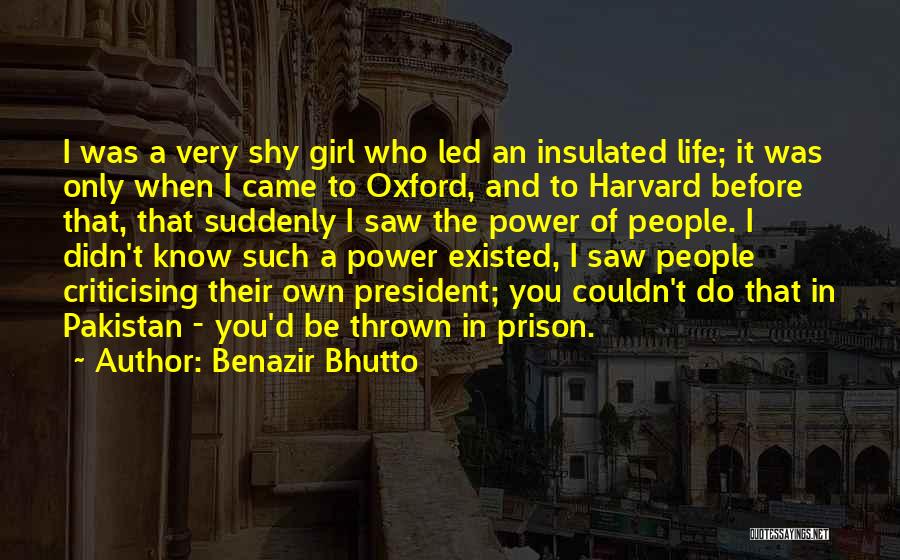 Benazir Bhutto Quotes: I Was A Very Shy Girl Who Led An Insulated Life; It Was Only When I Came To Oxford, And