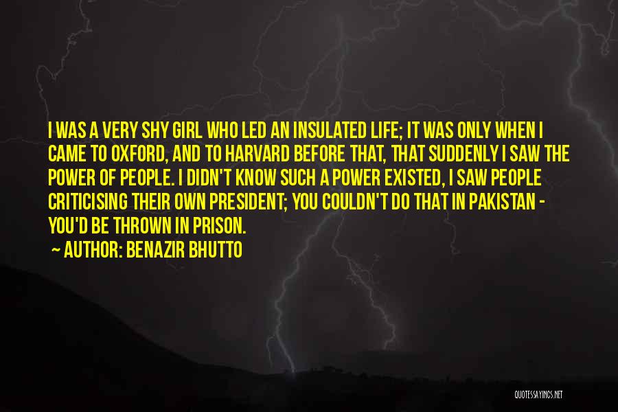 Benazir Bhutto Quotes: I Was A Very Shy Girl Who Led An Insulated Life; It Was Only When I Came To Oxford, And