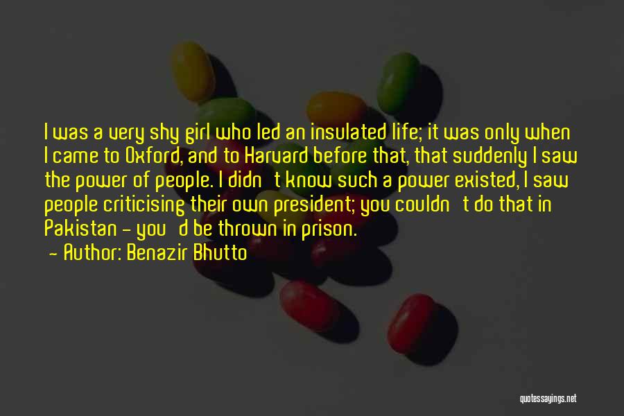 Benazir Bhutto Quotes: I Was A Very Shy Girl Who Led An Insulated Life; It Was Only When I Came To Oxford, And