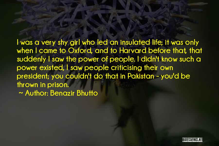 Benazir Bhutto Quotes: I Was A Very Shy Girl Who Led An Insulated Life; It Was Only When I Came To Oxford, And