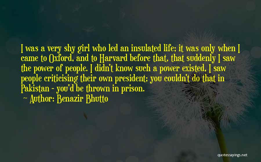 Benazir Bhutto Quotes: I Was A Very Shy Girl Who Led An Insulated Life; It Was Only When I Came To Oxford, And