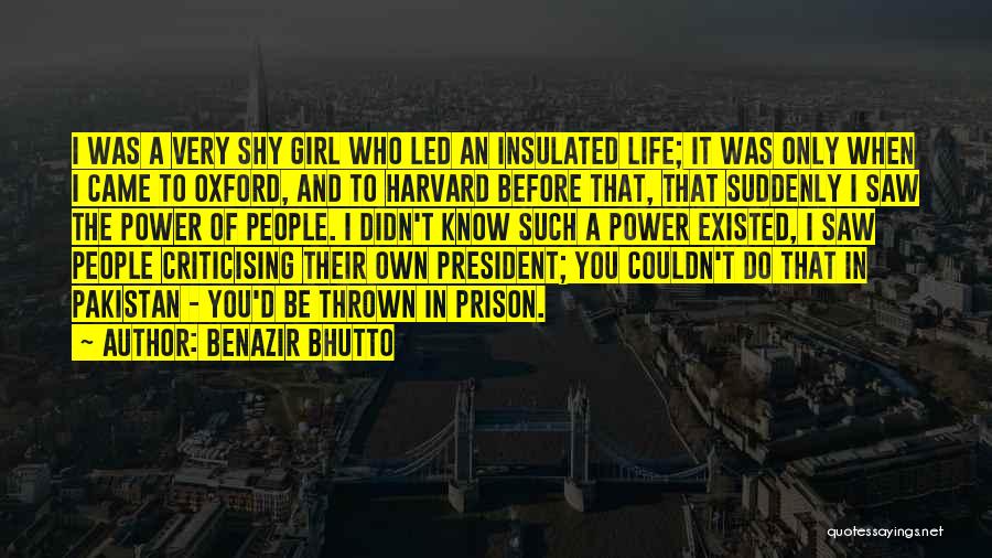 Benazir Bhutto Quotes: I Was A Very Shy Girl Who Led An Insulated Life; It Was Only When I Came To Oxford, And