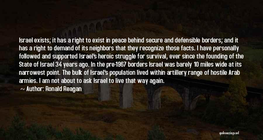 Ronald Reagan Quotes: Israel Exists; It Has A Right To Exist In Peace Behind Secure And Defensible Borders; And It Has A Right