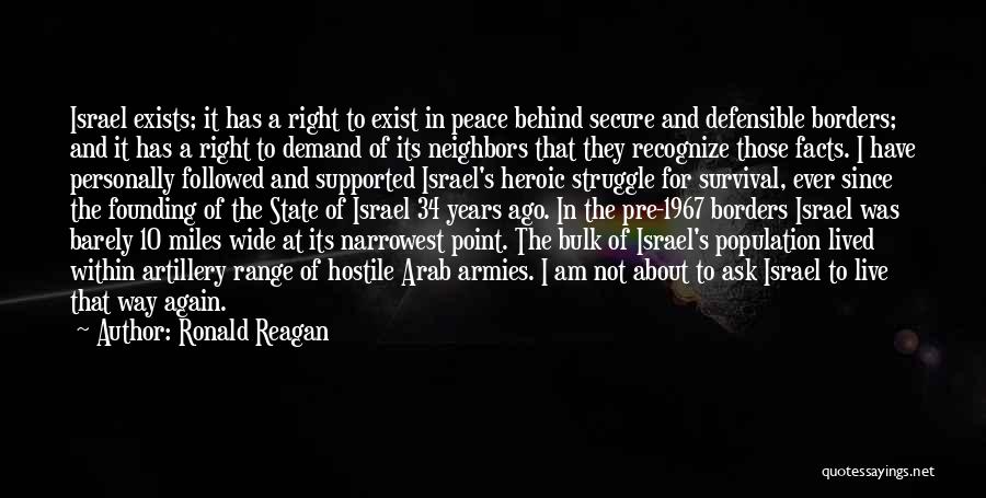 Ronald Reagan Quotes: Israel Exists; It Has A Right To Exist In Peace Behind Secure And Defensible Borders; And It Has A Right
