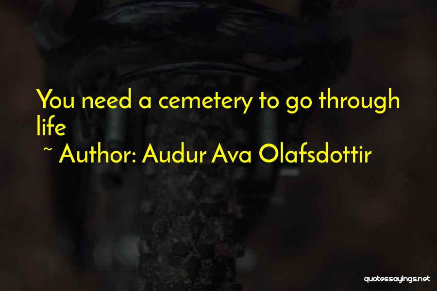 Audur Ava Olafsdottir Quotes: You Need A Cemetery To Go Through Life