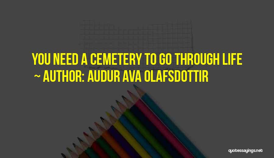 Audur Ava Olafsdottir Quotes: You Need A Cemetery To Go Through Life