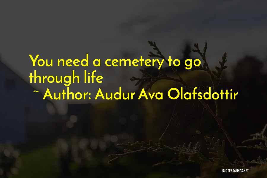 Audur Ava Olafsdottir Quotes: You Need A Cemetery To Go Through Life