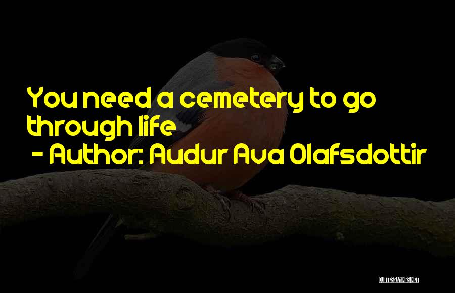 Audur Ava Olafsdottir Quotes: You Need A Cemetery To Go Through Life