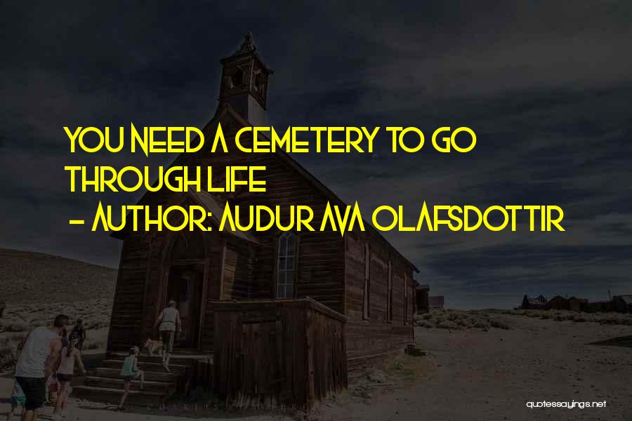 Audur Ava Olafsdottir Quotes: You Need A Cemetery To Go Through Life