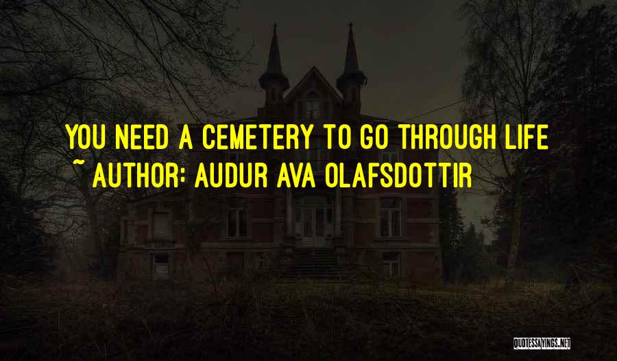 Audur Ava Olafsdottir Quotes: You Need A Cemetery To Go Through Life