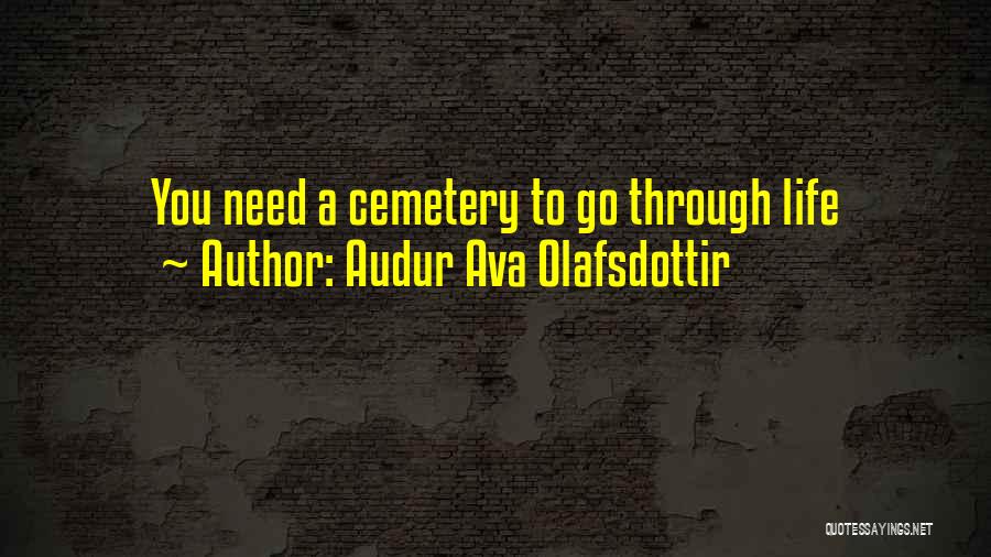 Audur Ava Olafsdottir Quotes: You Need A Cemetery To Go Through Life