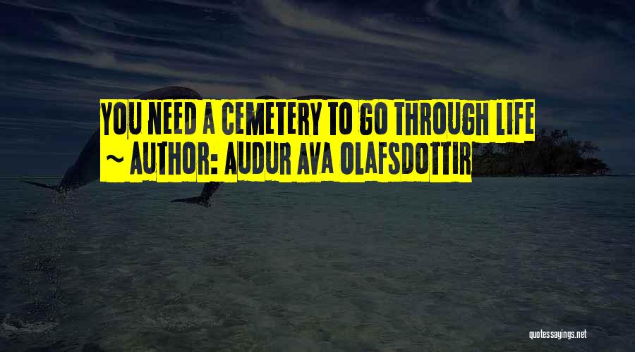 Audur Ava Olafsdottir Quotes: You Need A Cemetery To Go Through Life