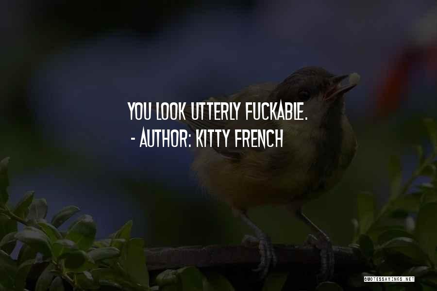 Kitty French Quotes: You Look Utterly Fuckable.