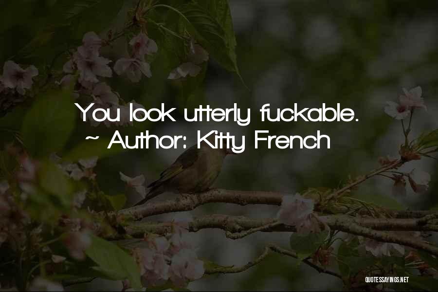 Kitty French Quotes: You Look Utterly Fuckable.