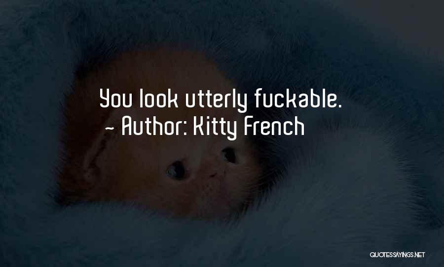 Kitty French Quotes: You Look Utterly Fuckable.