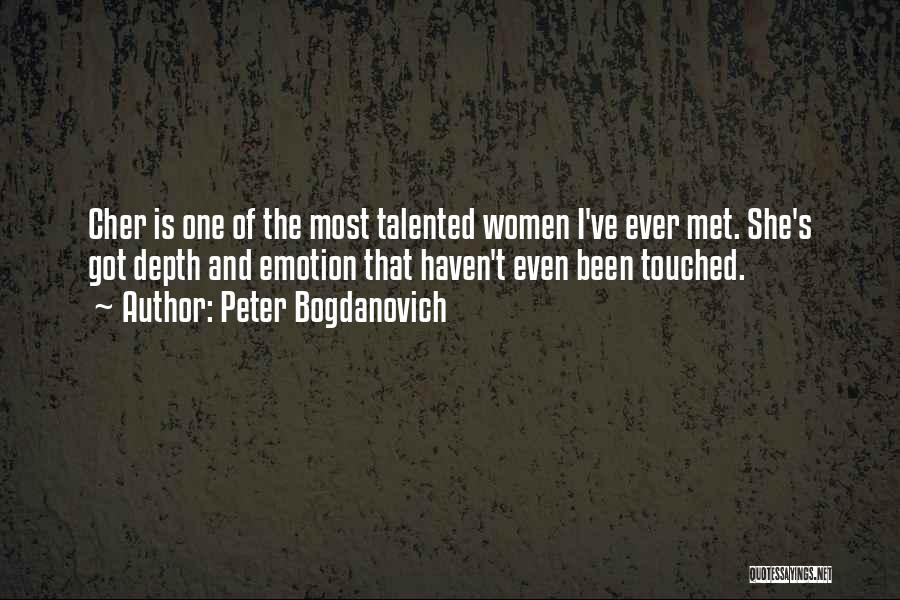 Peter Bogdanovich Quotes: Cher Is One Of The Most Talented Women I've Ever Met. She's Got Depth And Emotion That Haven't Even Been
