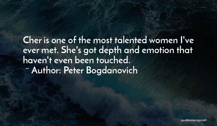 Peter Bogdanovich Quotes: Cher Is One Of The Most Talented Women I've Ever Met. She's Got Depth And Emotion That Haven't Even Been