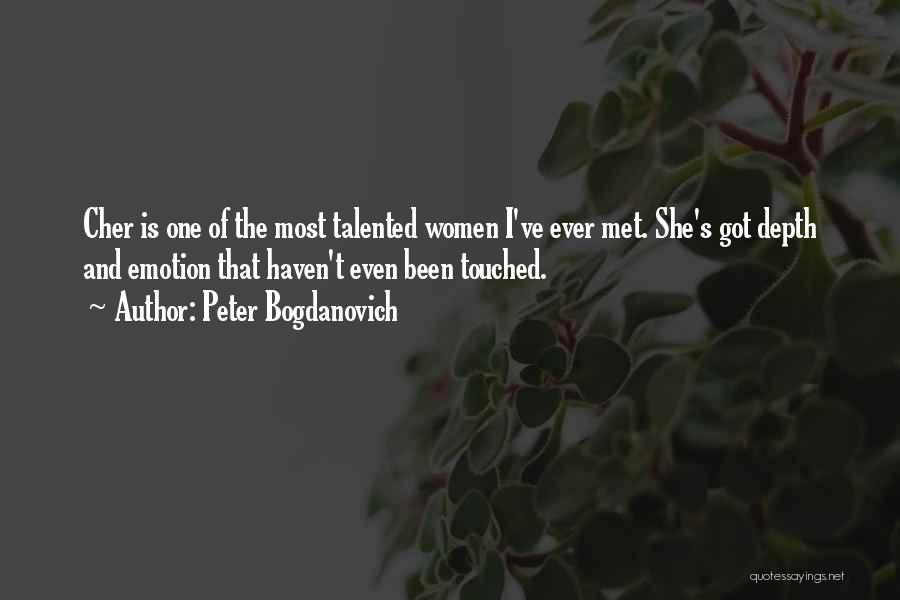Peter Bogdanovich Quotes: Cher Is One Of The Most Talented Women I've Ever Met. She's Got Depth And Emotion That Haven't Even Been