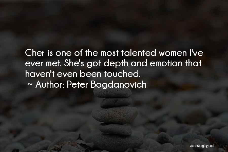 Peter Bogdanovich Quotes: Cher Is One Of The Most Talented Women I've Ever Met. She's Got Depth And Emotion That Haven't Even Been