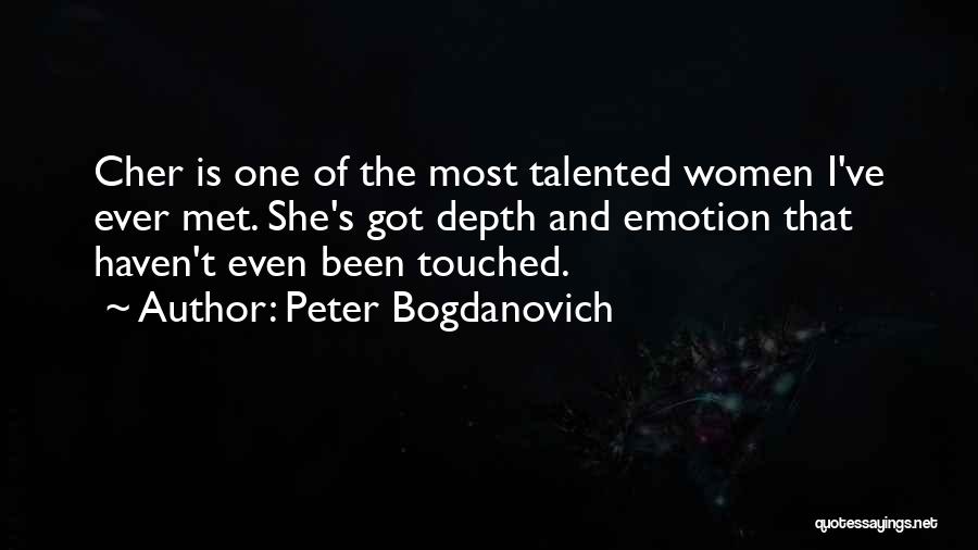 Peter Bogdanovich Quotes: Cher Is One Of The Most Talented Women I've Ever Met. She's Got Depth And Emotion That Haven't Even Been
