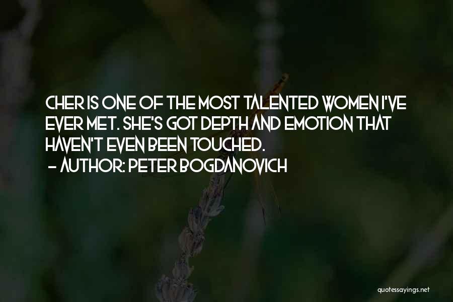 Peter Bogdanovich Quotes: Cher Is One Of The Most Talented Women I've Ever Met. She's Got Depth And Emotion That Haven't Even Been