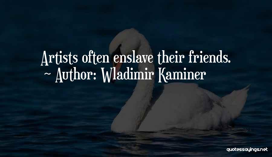 Wladimir Kaminer Quotes: Artists Often Enslave Their Friends.