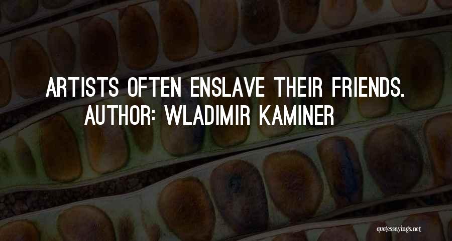 Wladimir Kaminer Quotes: Artists Often Enslave Their Friends.