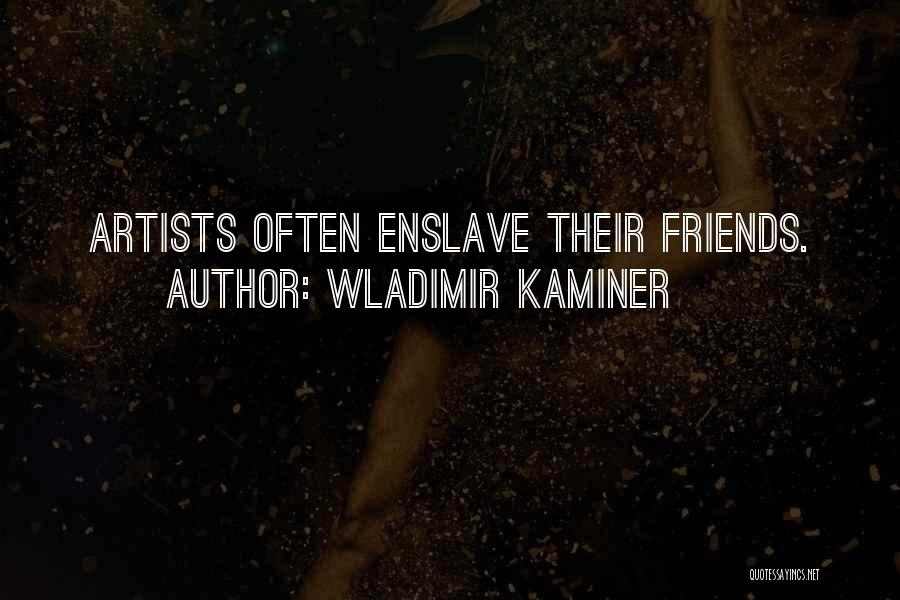 Wladimir Kaminer Quotes: Artists Often Enslave Their Friends.