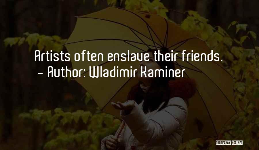 Wladimir Kaminer Quotes: Artists Often Enslave Their Friends.