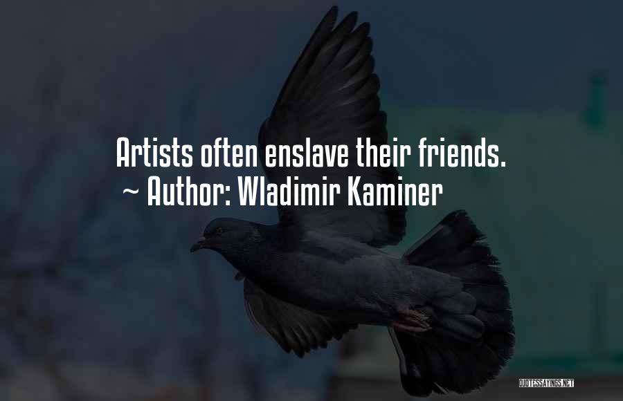 Wladimir Kaminer Quotes: Artists Often Enslave Their Friends.