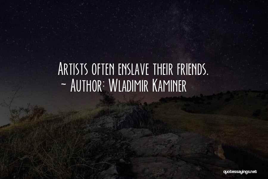 Wladimir Kaminer Quotes: Artists Often Enslave Their Friends.
