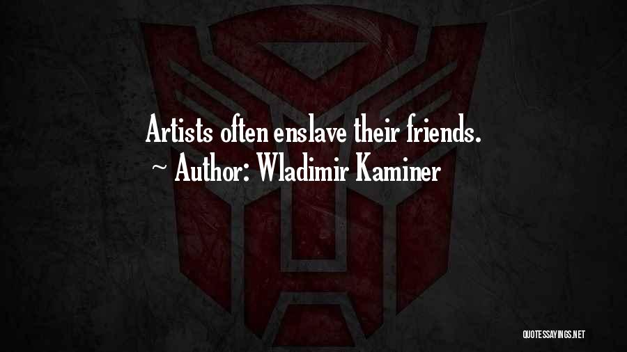 Wladimir Kaminer Quotes: Artists Often Enslave Their Friends.