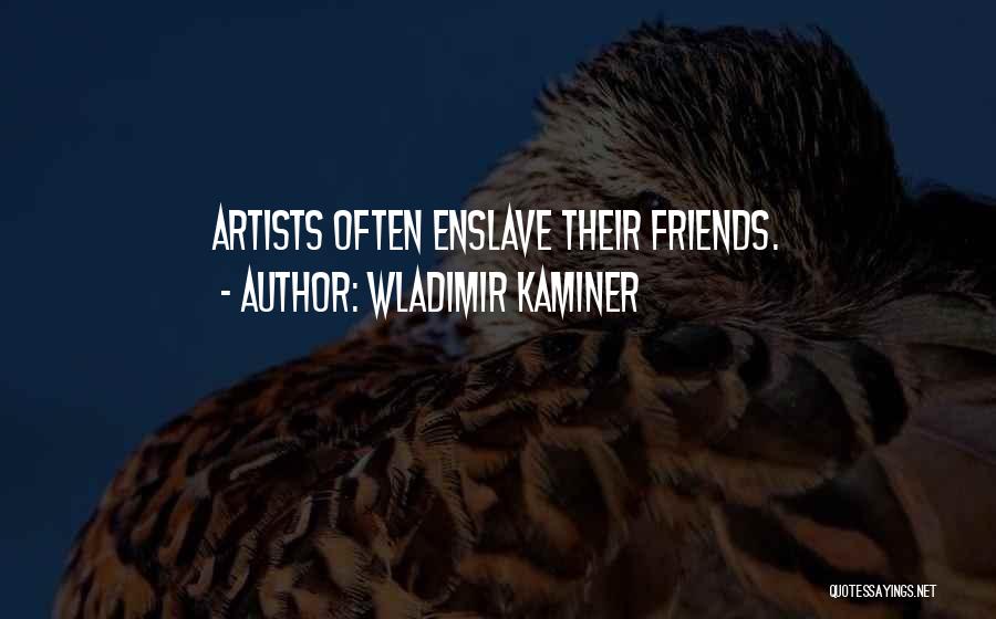 Wladimir Kaminer Quotes: Artists Often Enslave Their Friends.